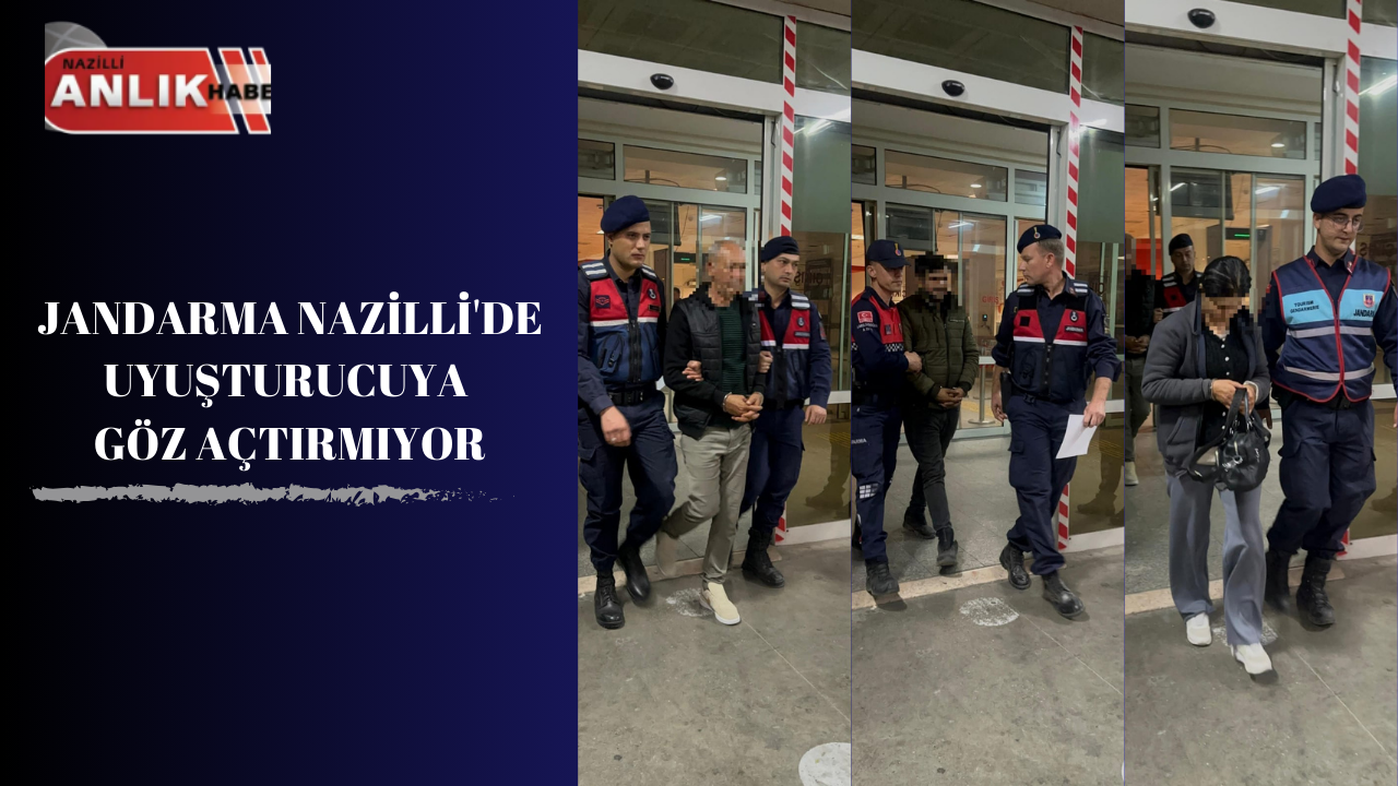 JANDARMA NAZİLLİ’DE UYUŞTURUCUYA GÖZ AÇTIRMIYOR