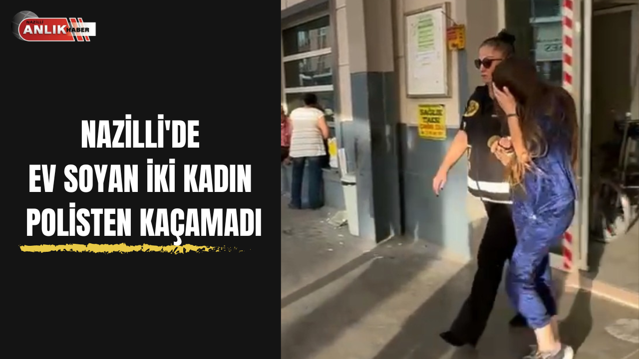 Nazilli’de ev soyan iki hırsız polisten kaçamadı