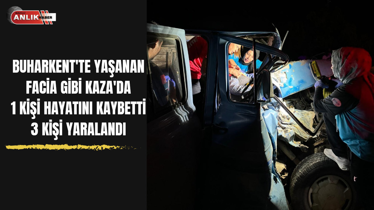 Buharkent’te yaşanan kazada 1 kişi öldü 3 kişi yaralandı