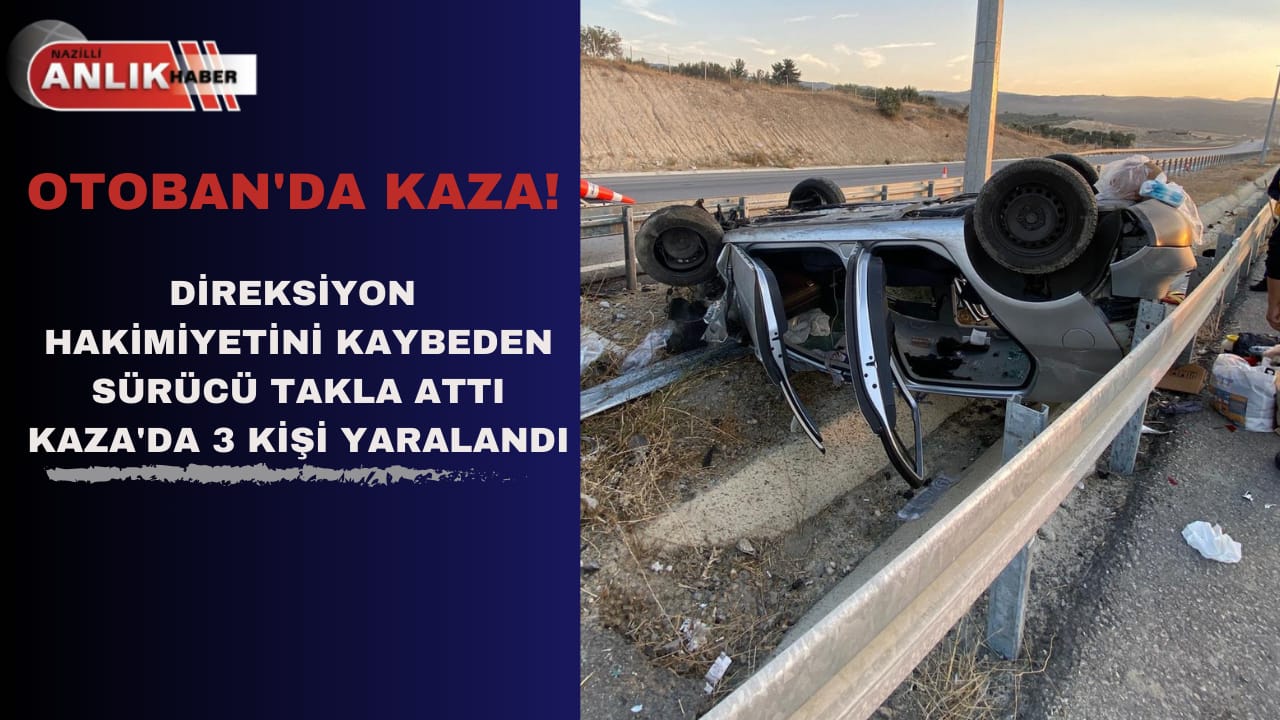 Direksiyon Hakimiyetini Kaybeden Sürücü Takla Attı Kaza’da 3 Kişi Yaralandı