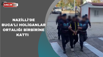 NAZİLLİ’DE BUCA’LI HOLİGANLAR ORTALIĞI KARIŞTIRDI