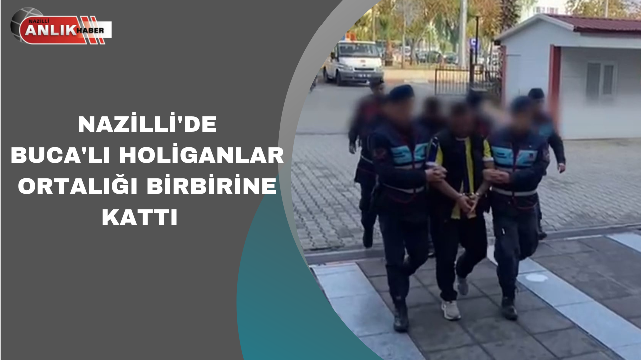 NAZİLLİ’DE BUCA’LI HOLİGANLAR ORTALIĞI KARIŞTIRDI