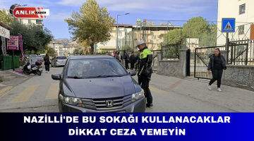 NAZİLLİ’DE BU SOKAĞI KULLANACAKLAR DİKKAT CEZA YEMEYİN