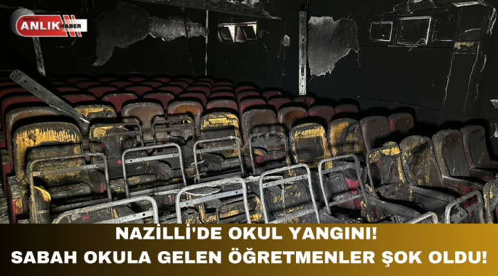 NAZİLLİ’DE OKUL YANGINI! SABAH OKULA GELEN ÖĞRETMENLER ŞOK OLDU