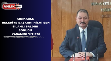 KIRIKKALE BELEDİYE BAŞKANI HİLMİ ŞEN  SİLAHLI SALDIRI SONUCU YAŞAMINI YİTİRDİ