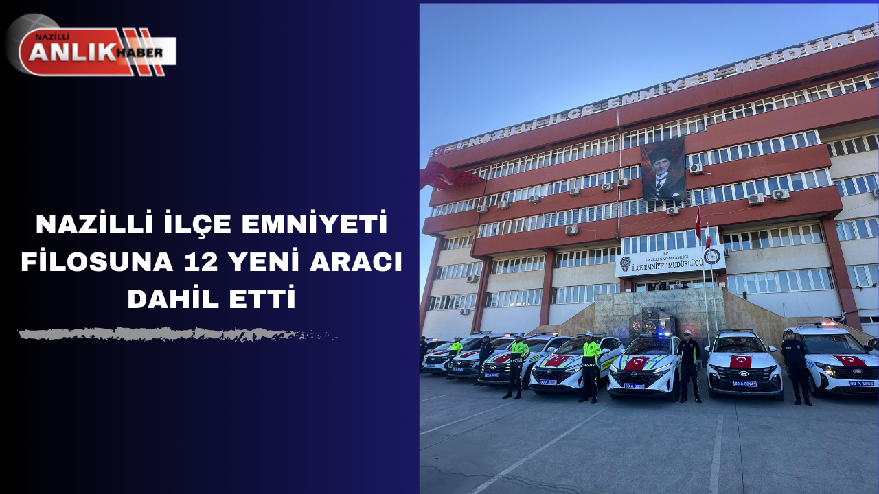 NAZİLLİ İLÇE EMNİYETİ FİLOSUNA 12 YENİ ARACI DAHİL ETTİ