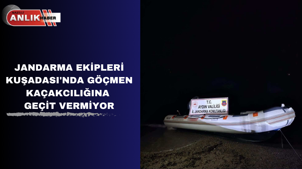 JANDARMA EKİPLERİ KUŞADASI’NDA GÖÇMEN KAÇAKCILIĞINA GEÇİT VERMİYOR