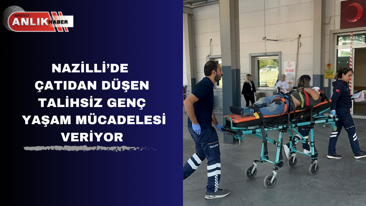ÇATIDAN DÜŞEN TALİHSİZ GENÇ YAŞAM MÜCADELESİ VERİYOR