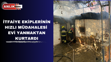 İTFAİYE EKİPLERİNİN HIZLI MÜDAHALESİ EVİ YANMAKTAN KURTARDI
