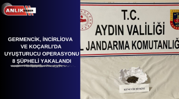 GERMENCİK, İNCİRLİOVA VE KOÇARLI’DA UYUŞTURUCU OPERASYONU 8 ŞÜPHELİ YAKALANDI