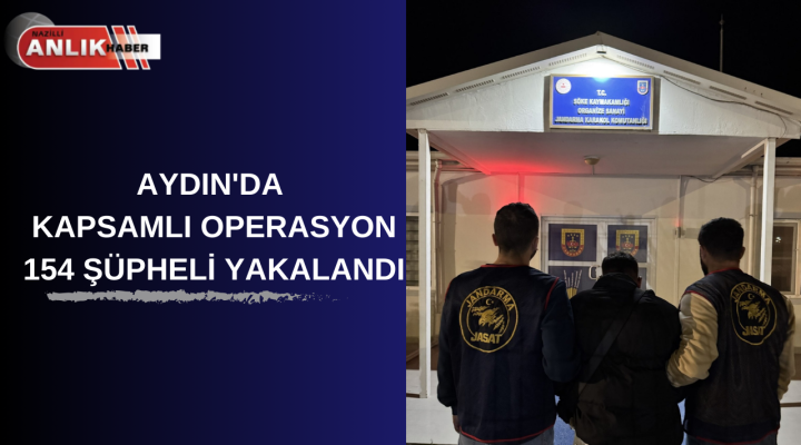 AYDIN’DA KAPSAMLI OPERASYON 154 ŞÜPHELİ YAKALANDI