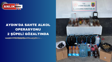Aydın’da Sahte Alkol Operasyonu 2 Şüpheli Gözaltında