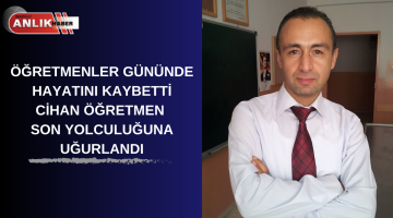 Cihan öğretmen son yolculuğuna uğurlandı