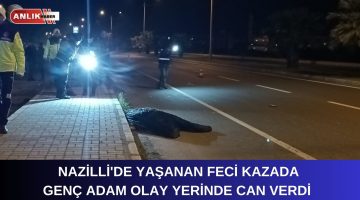 NAZİLLİ’DE FECİ KAZA!