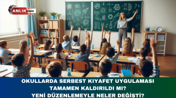 OKULLARDA SERBEST KIYAFET UYGULAMASI TAMAMEN KALDIRILDI MI? YENİ DÜZENLEMEYLE NELER DEĞİŞTİ?