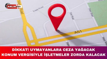 DİKKAT! UYMAYANLARA CEZA YAĞACAK KONUM VERGİSİYLE İŞLETMELER ZORDA KALACAK