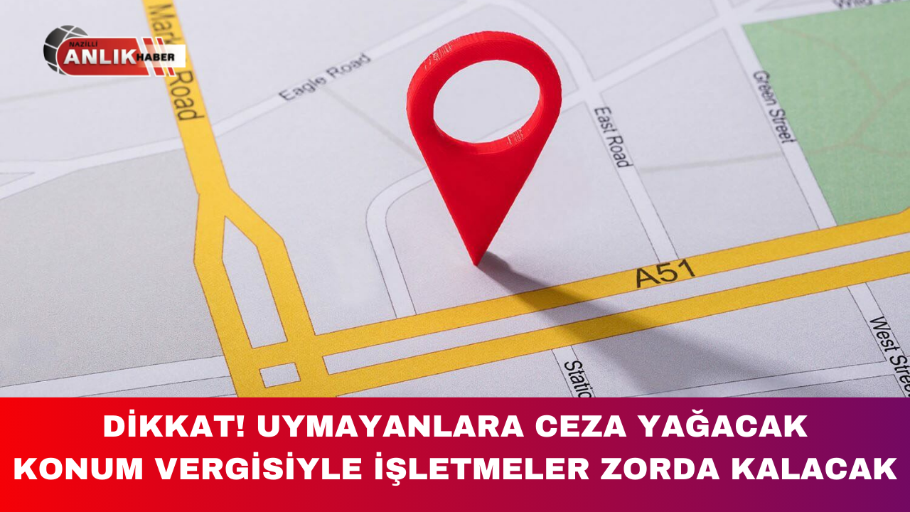 DİKKAT! UYMAYANLARA CEZA YAĞACAK KONUM VERGİSİYLE İŞLETMELER ZORDA KALACAK
