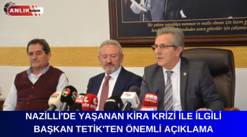 NAZİLLİ’DE YAŞANAN KİRA KRİZİ İLE İLGİLİ BAŞKAN TETİK’TEN ÖNEMLİ AÇIKLAMA