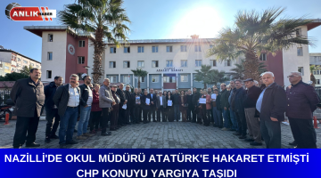 NAZİLLİ’DE OKUL MÜDÜRÜ ATATÜRK’E HAKARET ETMİŞTİ CHP KONUYU YARGIYA TAŞIDI