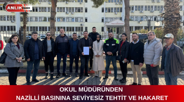 OKUL MÜDÜRÜNDEN NAZİLLİ BASININA SEVİYESİZ TEHTİT VE HAKARET