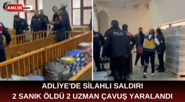 ADLİYE’DE SİLAHLI SALDIRI 2 SANIK ÖLDÜ 2 UZMAN ÇAVUŞ YARALANDI