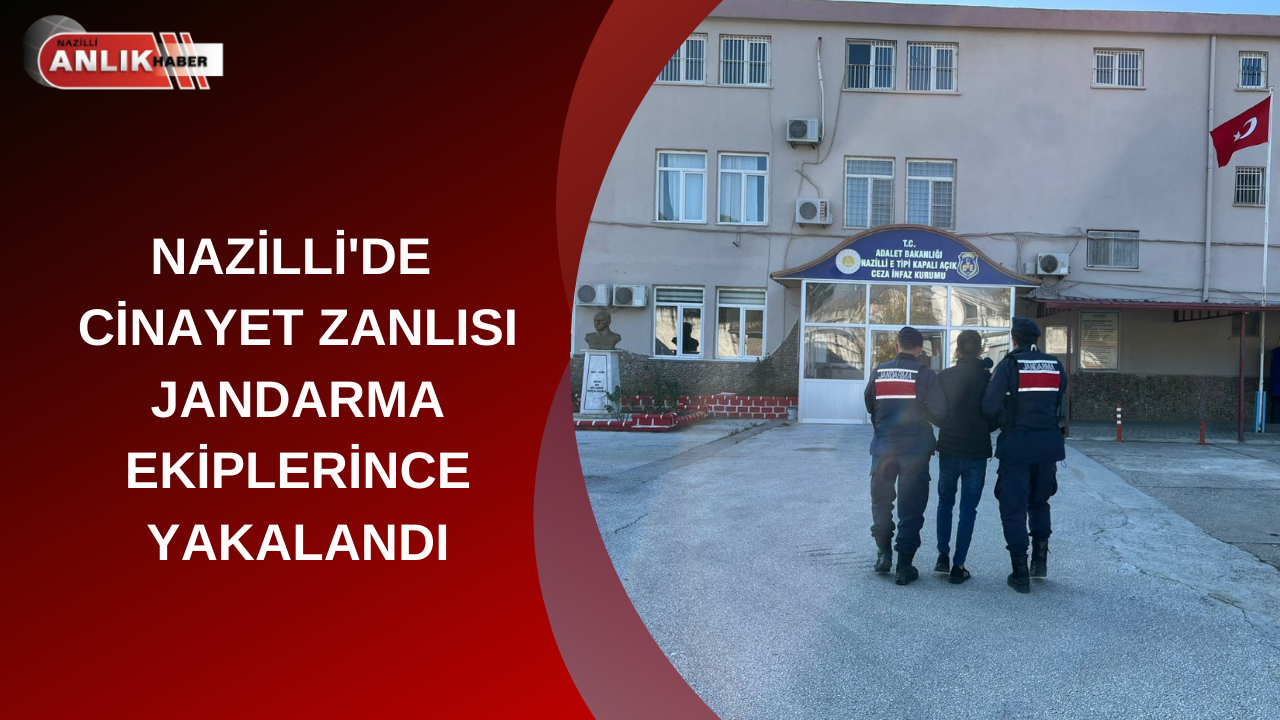 NAZİLLİ’DE CİNAYET ZANLISI JANDARMA EKİPLERİNCE YAKALANDI