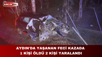 AYDIN’DA YAŞANAN FECİ KAZADA 1 KİŞİ ÖLDÜ 2 KİŞİ YARALANDI