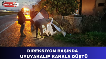 DİREKSİYON BAŞINDA UYUYAKALIP KANALA DÜŞTÜ