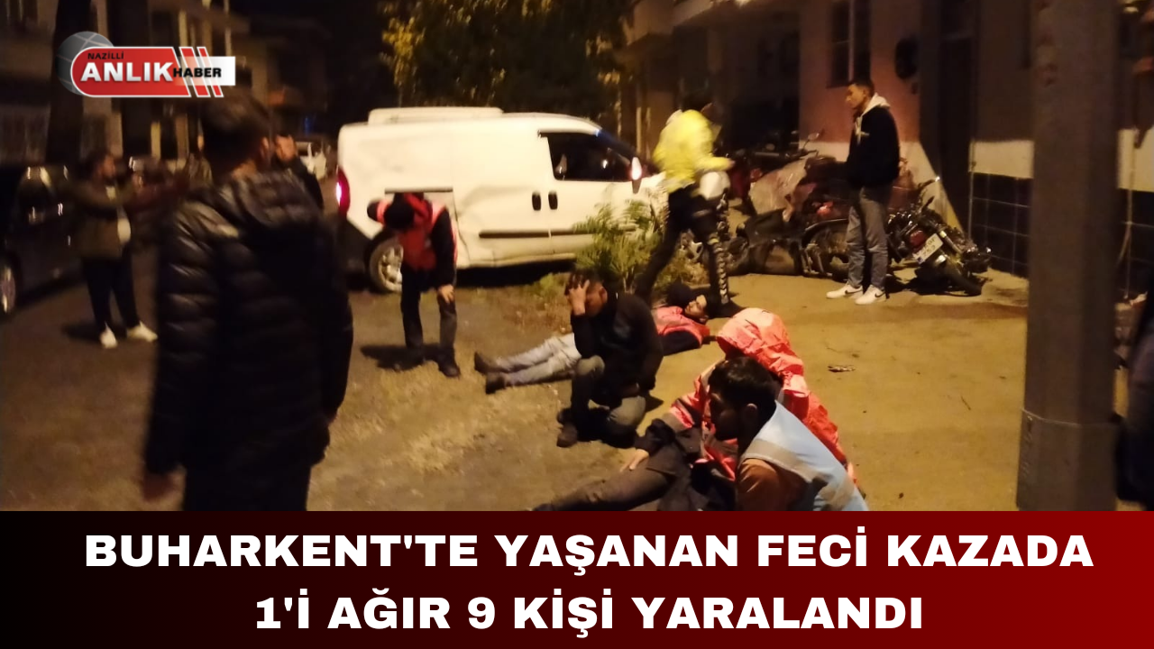 BUHARKENT’TE YAŞANAN FECİ KAZADA 1’İ AĞIR 9 KİŞİ YARALANDI