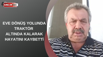EVE DÖNÜŞ YOLUNDA HAYATINI KAYBETTİ
