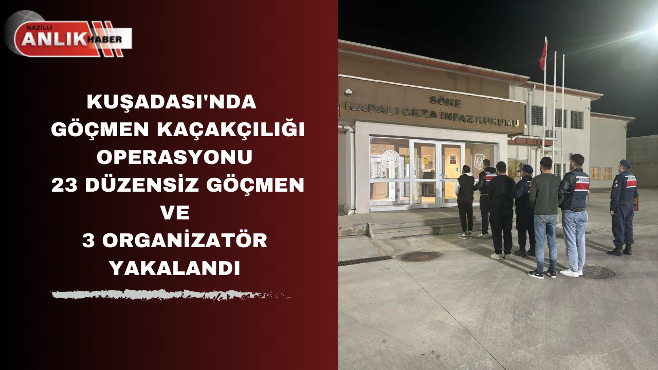 KUŞADASI’NDA GÖÇMEN KAÇAKÇILIĞI OPERASYONU 23 DÜZENSİZ GÖÇMEN VE 3 ORGANİZATÖR YAKALANDI