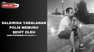 SALDIRIDA YARALANA POLİS MEMURU ŞEHİT OLDU