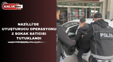 NAZİLLİ’DE UYUŞTURUCU OPERASYONU 2 SOKAK SATICISI TUTUKLANDI
