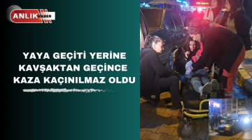 YAYA GEÇİTİ YERİNE KAVŞAKTAN GEÇİNCE KAZA KAÇINILMAZ OLDU