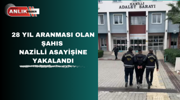28 YIL ARANMASI OLAN ŞAHIS NAZİLLİ ASAYİŞİNE YAKALANDI