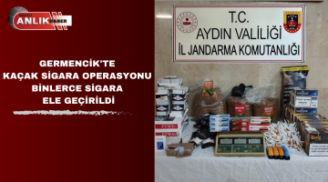 GERMENCİK’TE KAÇAK SİGARA OPERASYONU BİNLERCE SİGARA ELE GEÇİRİLDİ