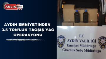 AYDIN EMNİYETİNDEN 3.5 TON’LUK TAĞŞİŞ YAĞ OPERASYONU