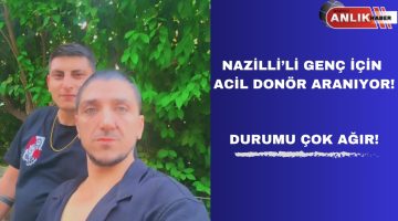 Nazilli’li Genç İçin Acil Donör Çağrısı!  Durumu ağır!