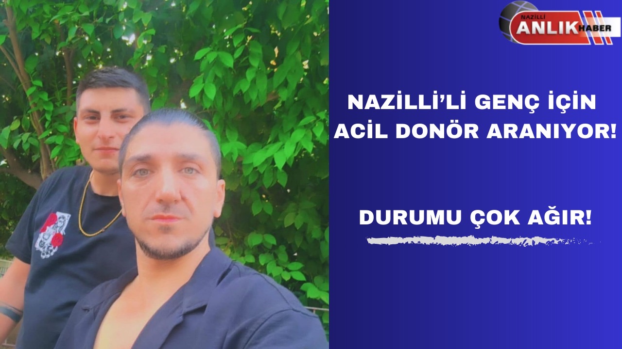 Nazilli’li Genç İçin Acil Donör Çağrısı!  Durumu ağır!