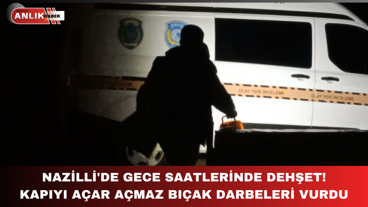 NAZİLLİ’DE GECE SAATLERİNDE BIÇAKLI DEHŞET!