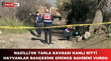 NAZİLLİ’DE TARLA KAVGASI KANLI BİTTİ!