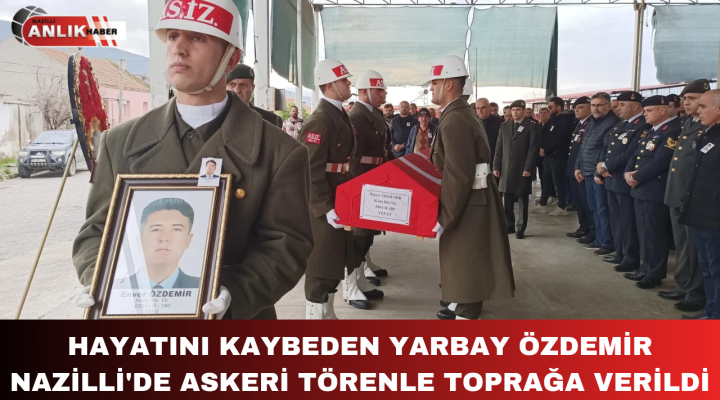 HAYATINI KAYBEDEN YARBAY ENVER ÖZDEMİR ASKERİ TÖRENLE MEMLEKETİNDE TOPRAĞA VERİLDİ