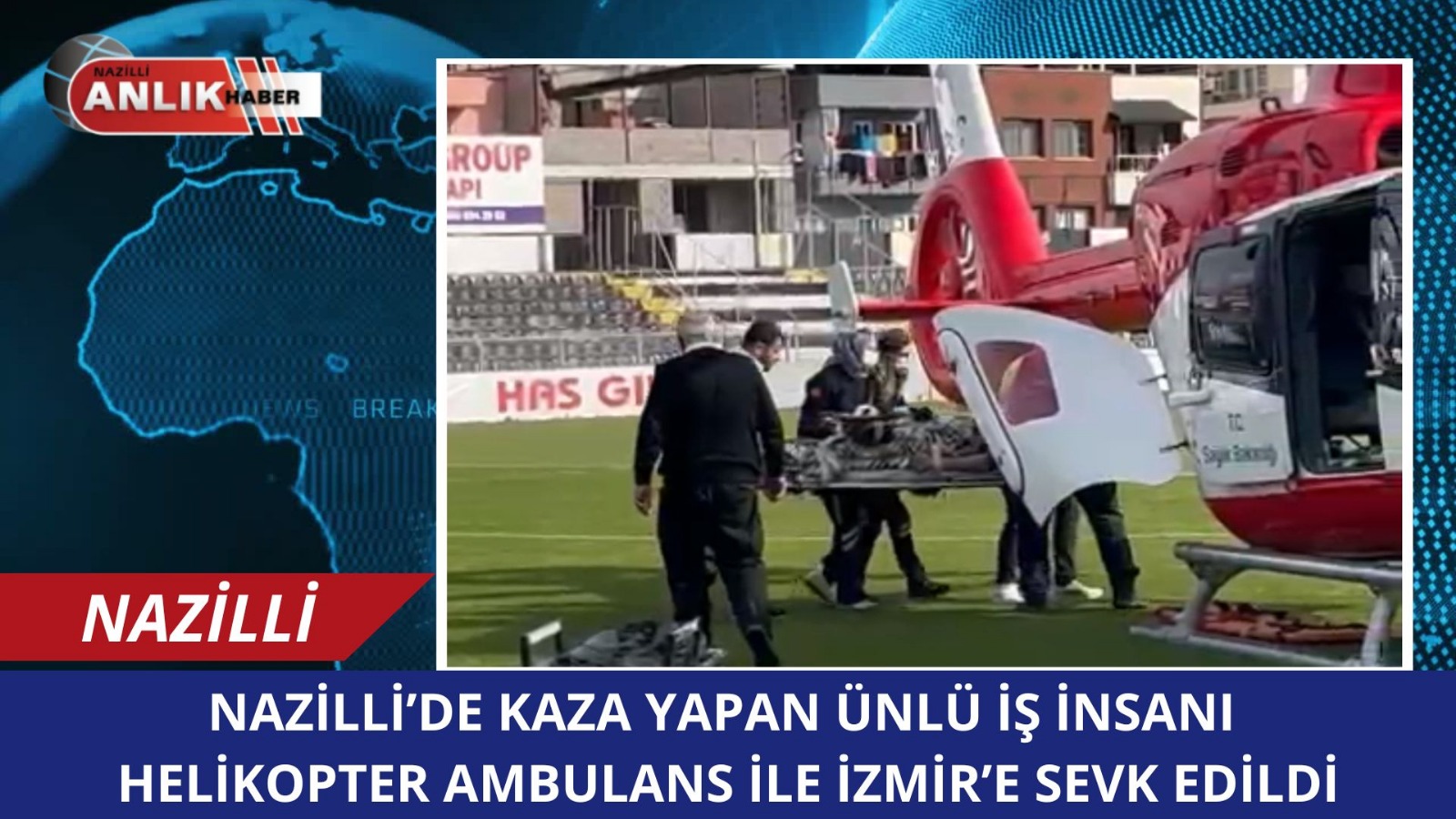 NAZİLLİ’DE KAZA YAPAN ÜNLÜ İŞ İNSANI HELİKOPTER İLE İZMİR’E SEVK EDİLDİ!