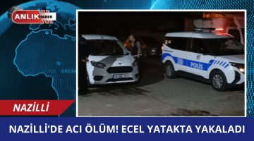 NAZİLLİ’DE ACI ÖLÜM! ECEL UYKUSUNDA YAKALADI