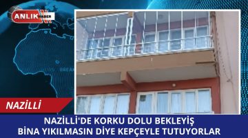 NAZİLLİ’DE KORKU DOLU BEKLEYİŞ!