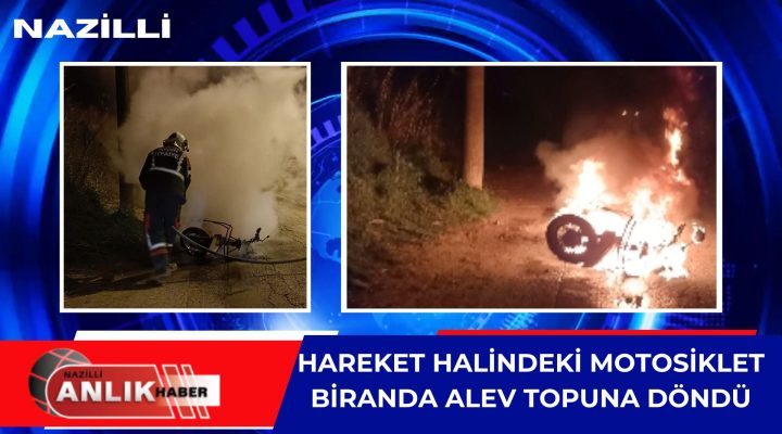 HAREKET HALİNDEKİ MOTOSİKLET ALEV TOPUNA DÖNDÜ
