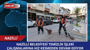 NAZİLLİ BELEDİYESİ TEMİZLİK ÇALIŞMALARINA DEVAM EDİYOR!