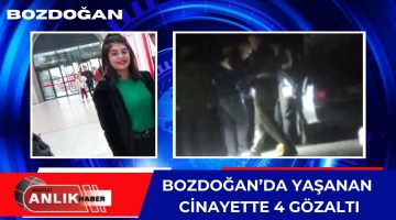 BOZDOĞAN’DA YAŞANAN KADIN CİNAYETİNDE 4 KİŞİ GÖZALTINA ALINDI!