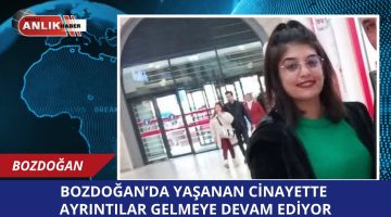 BOZDOĞAN’DA YAŞANAN CİNAYETTE AYRINTILAR GELMEYE DEVAM EDİYOR!