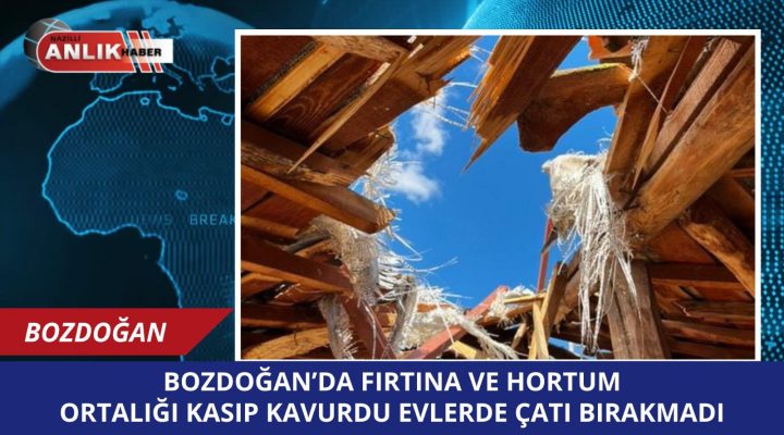 BOZDOĞAN’DA FIRTINA ORTALIĞI KASIP KAVURDU!